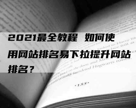 2021最全教程 如何使用网站排名易下拉提升网站排名？