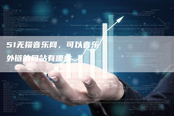 51无损音乐网，可以音乐外链的网站有哪些