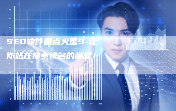 SEO软件重点火星9-让你站在搜索排名的巅峰！