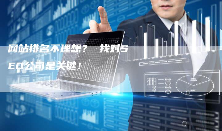 网站排名不理想？ 找对SEO公司是关键！-网站排名优化网