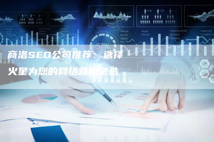 商洛SEO公司推荐：选择火星为您的网络营销之选