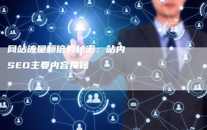 网站流量翻倍的秘密：站内SEO主要内容揭秘-网站排名优化网