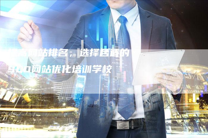 提高网站排名，选择合适的SEO网站优化培训学校
