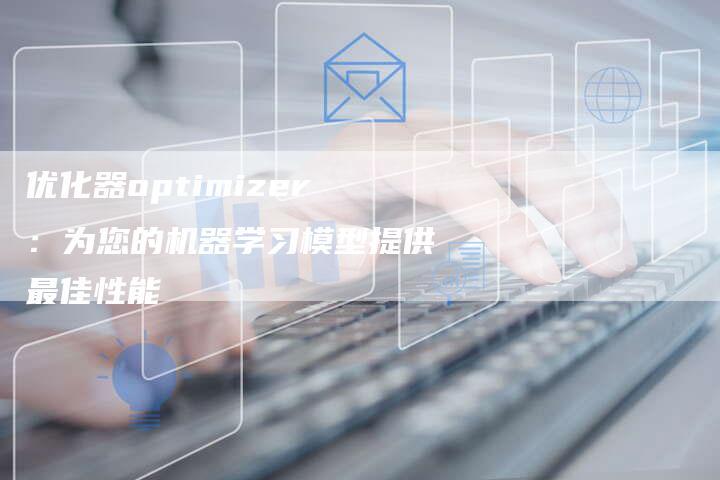 优化器optimizer：为您的机器学习模型提供最佳性能