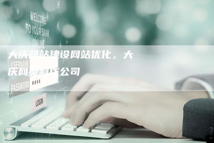 大庆网站建设网站优化，大庆网页制作公司