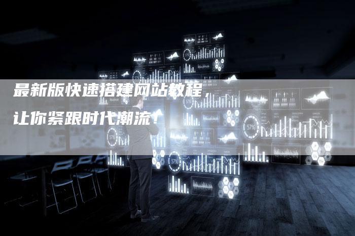 最新版快速搭建网站教程，让你紧跟时代潮流！