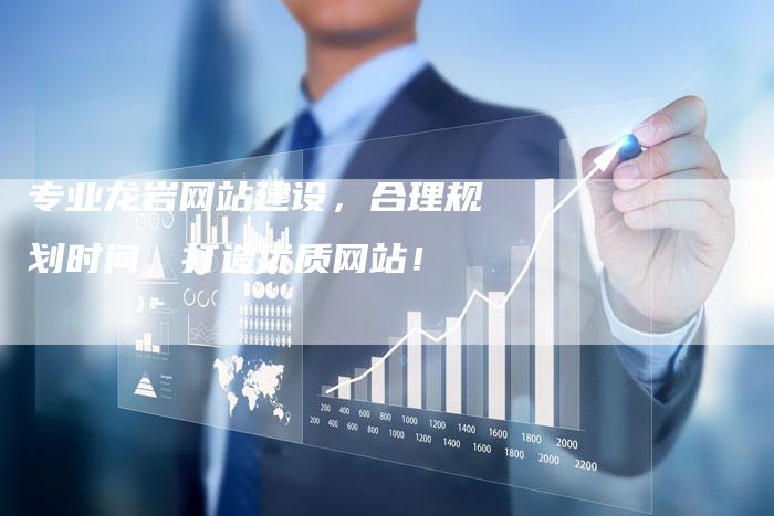 专业龙岩网站建设，合理规划时间，打造优质网站！