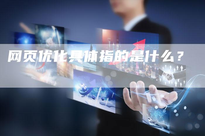 网页优化具体指的是什么？