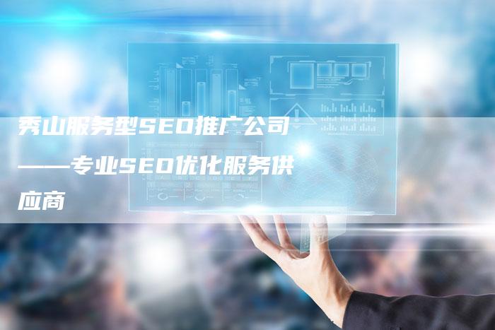 秀山服务型SEO推广公司——专业SEO优化服务供应商