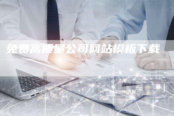 免费高质量公司网站模板下载-网站排名优化网
