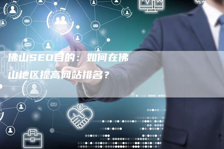 佛山SEO目的：如何在佛山地区提高网站排名？-网站排名优化网