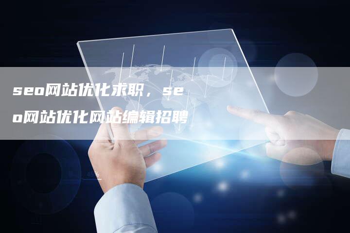 seo网站优化求职，seo网站优化网站编辑招聘
