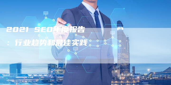 2021 SEO年度报告：行业趋势和最佳实践