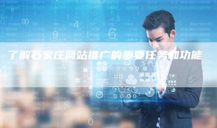 了解石家庄网站推广的重要任务和功能-网站排名优化网