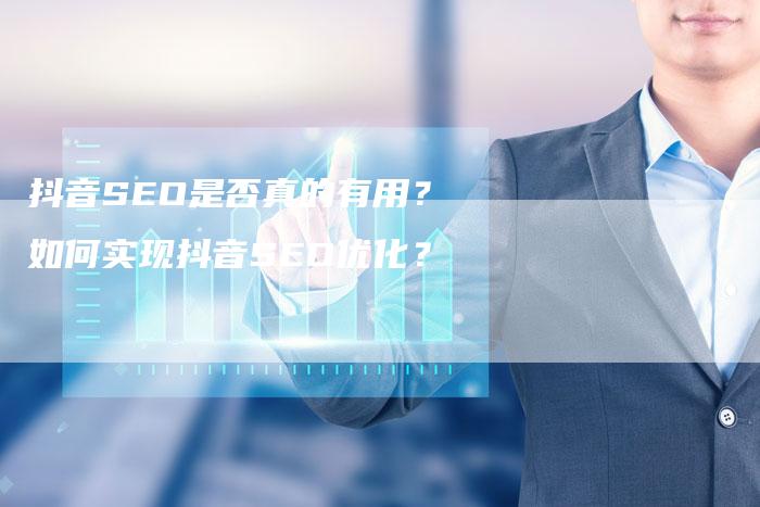 抖音SEO是否真的有用？如何实现抖音SEO优化？