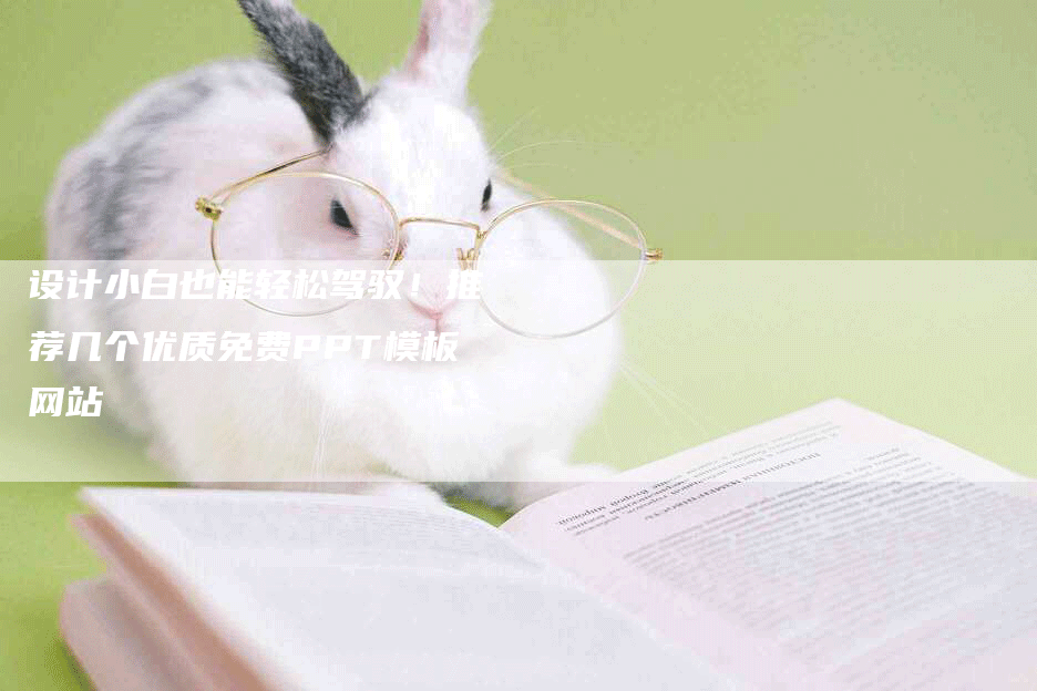 设计小白也能轻松驾驭！推荐几个优质免费PPT模板网站-网站排名优化网