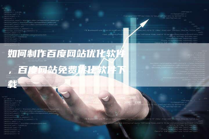 如何制作百度网站优化软件，百度网站免费优化软件下载