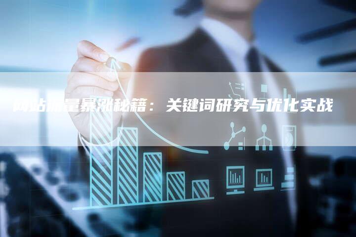 网站流量暴涨秘籍：关键词研究与优化实战-网站排名优化网