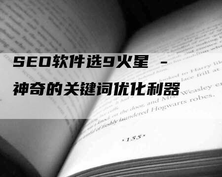 SEO软件选9火星 - 神奇的关键词优化利器