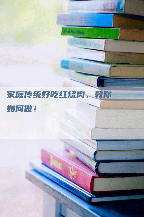 家庭传统好吃红烧肉，教你如何做！-网站排名优化网