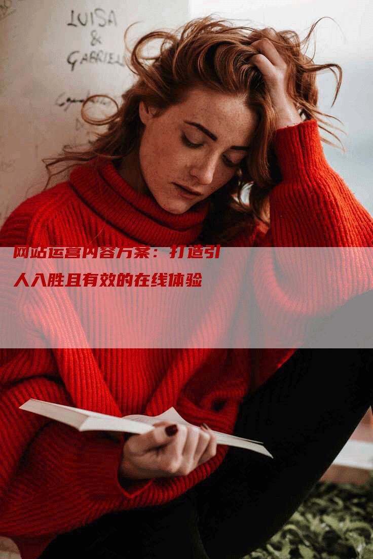 网站运营内容方案：打造引人入胜且有效的在线体验-网站排名优化网