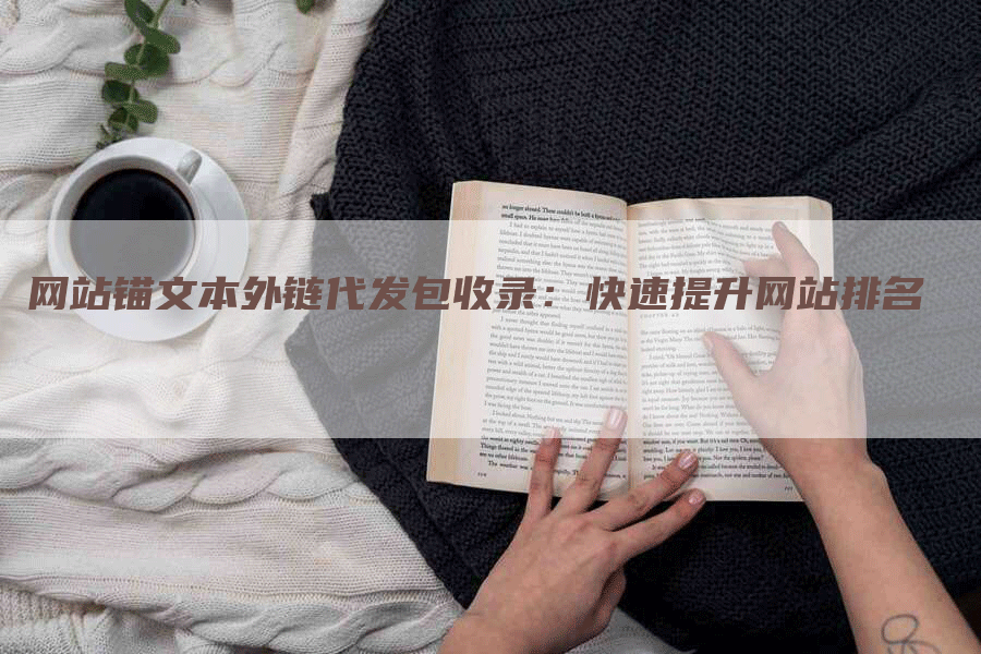 网站锚文本外链代发包收录：快速提升网站排名-网站排名优化网