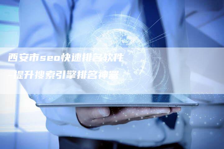 西安市seo快速排名软件-提升搜索引擎排名神器-网站排名优化网