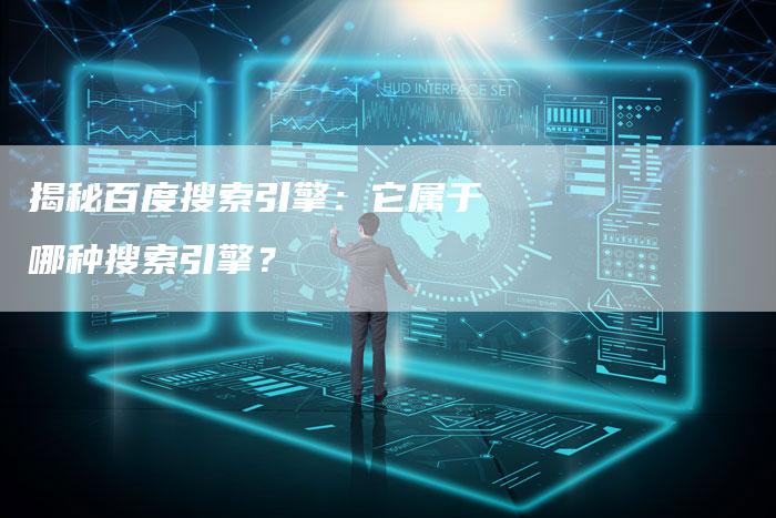 揭秘百度搜索引擎：它属于哪种搜索引擎？