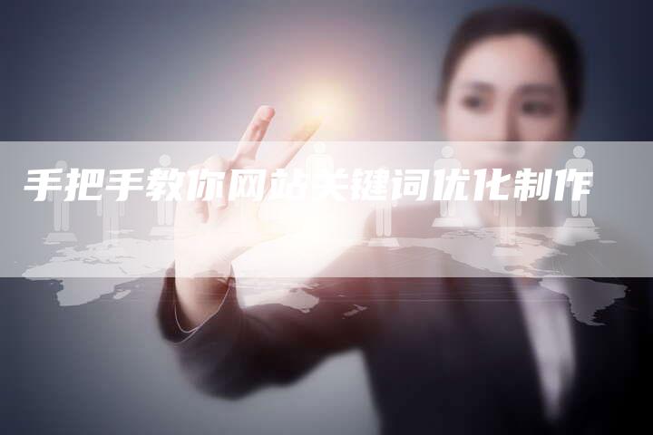 手把手教你网站关键词优化制作-网站排名优化网