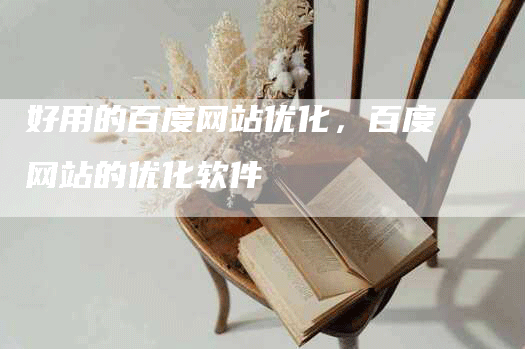 好用的百度网站优化，百度网站的优化软件
