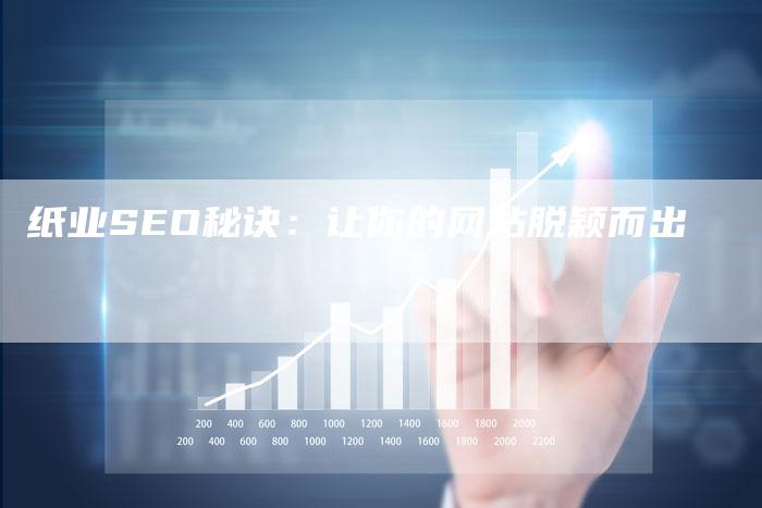 纸业SEO秘诀：让你的网站脱颖而出-网站排名优化网
