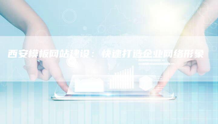 西安模板网站建设:快速打造企业网络形象-网站排名优化网
