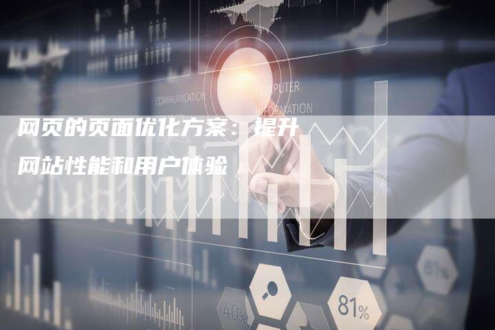 网页的页面优化方案：提升网站性能和用户体验-网站排名优化网