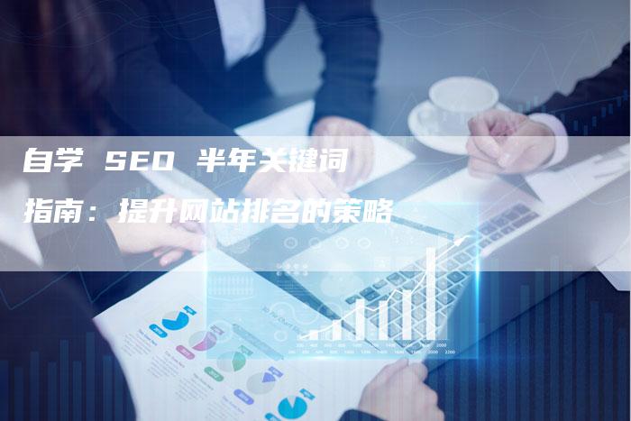 自学 SEO 半年关键词指南：提升网站排名的策略