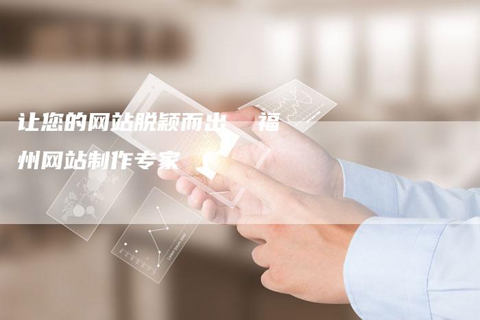 让您的网站脱颖而出  福州网站制作专家-网站排名优化网