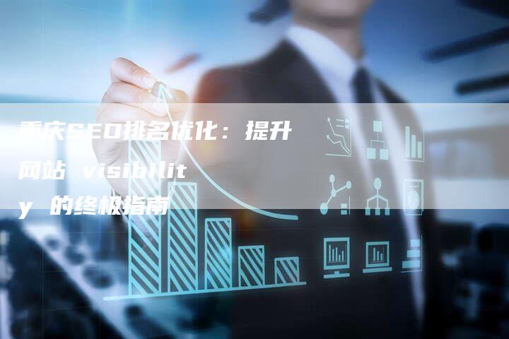 重庆SEO排名优化：提升网站 visibility 的终极指南