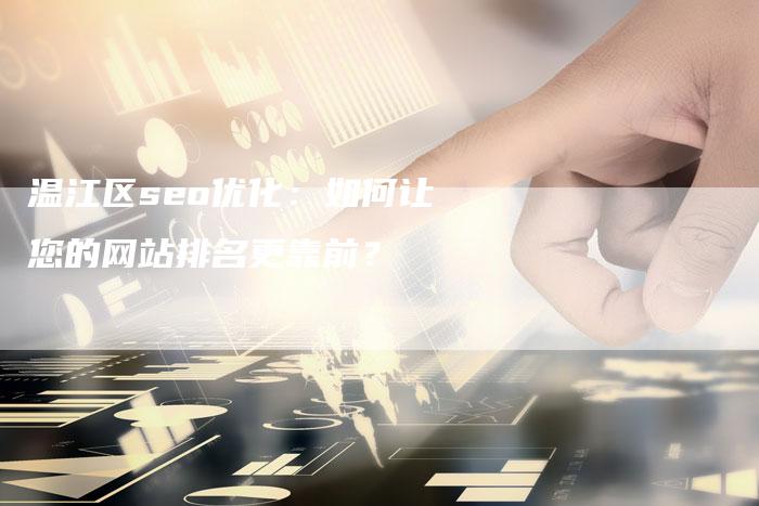 温江区seo优化：如何让您的网站排名更靠前？