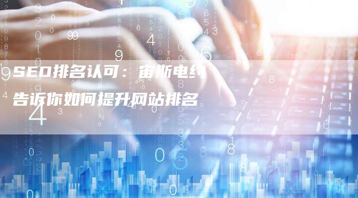 SEO排名认可：宙斯电约告诉你如何提升网站排名