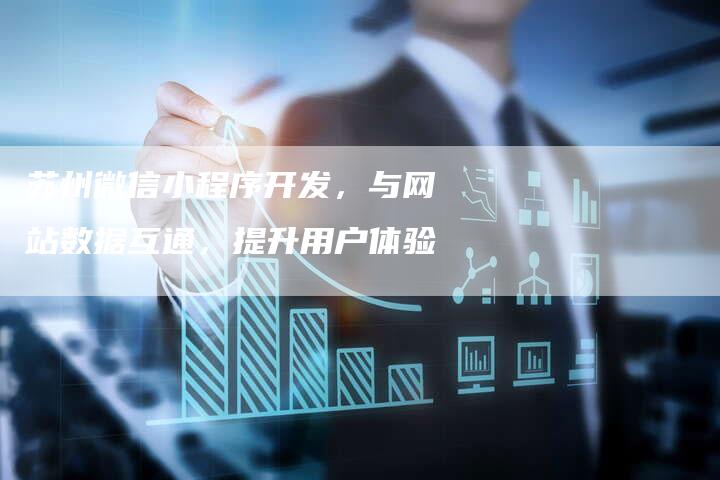 苏州微信小程序开发，与网站数据互通，提升用户体验-网站排名优化网