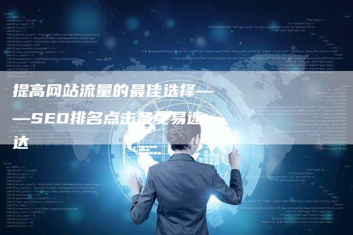 提高网站流量的最佳选择——SEO排名点击备受易速达