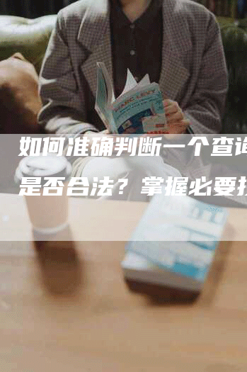 如何准确判断一个查询网站是否合法？掌握必要技巧！