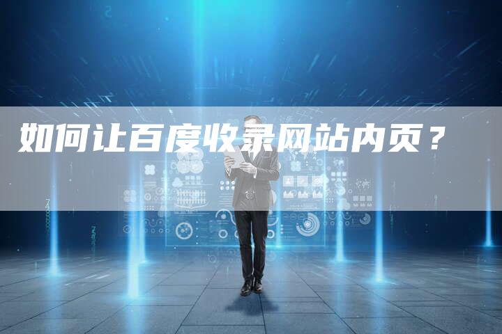 如何让百度收录网站内页？-网站排名优化网