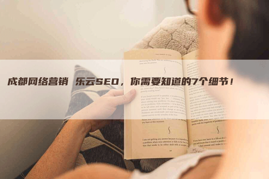 成都网络营销 乐云SEO，你需要知道的7个细节！-网站排名优化网
