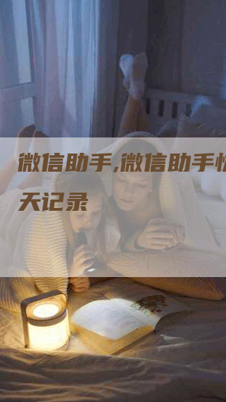 微信助手,微信助手恢复聊天记录