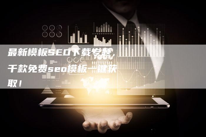 最新模板SEO下载专题，千款免费seo模板一键获取！