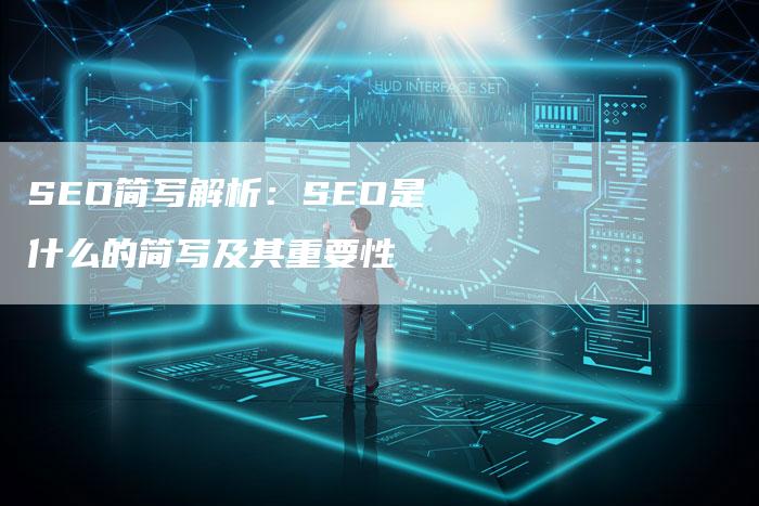 SEO简写解析：SEO是什么的简写及其重要性