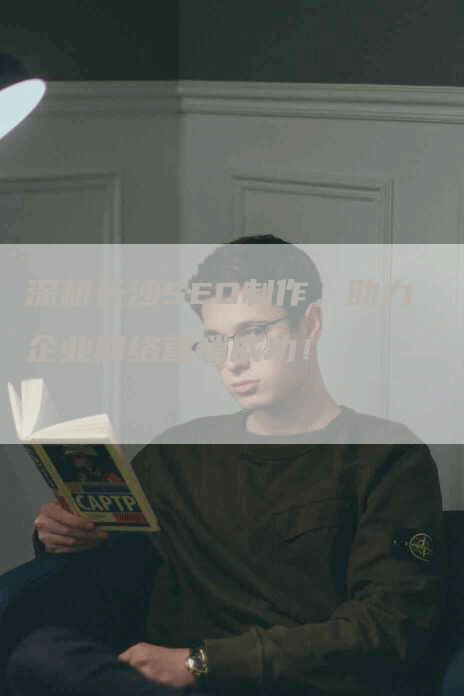 深耕长沙SEO制作，助力企业网络营销成功！-网站排名优化网