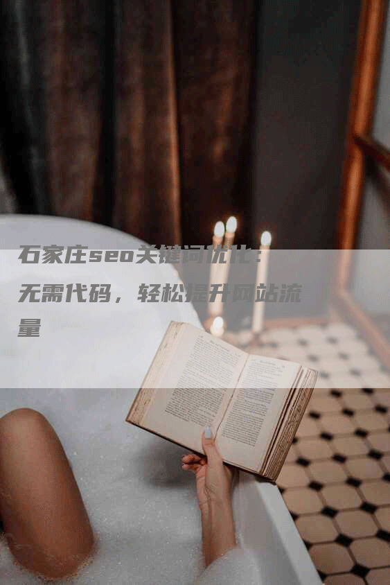 石家庄seo关键词优化：无需代码，轻松提升网站流量