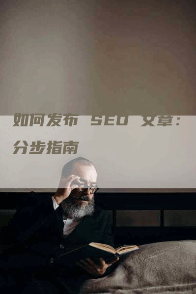 如何发布 SEO 文章：分步指南