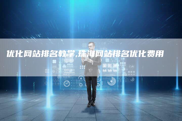 优化网站排名教学,珠海网站排名优化费用